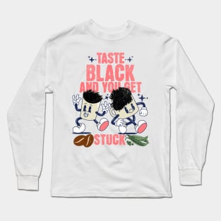 Taste black and you get stuck Long Sleeve T-Shirt